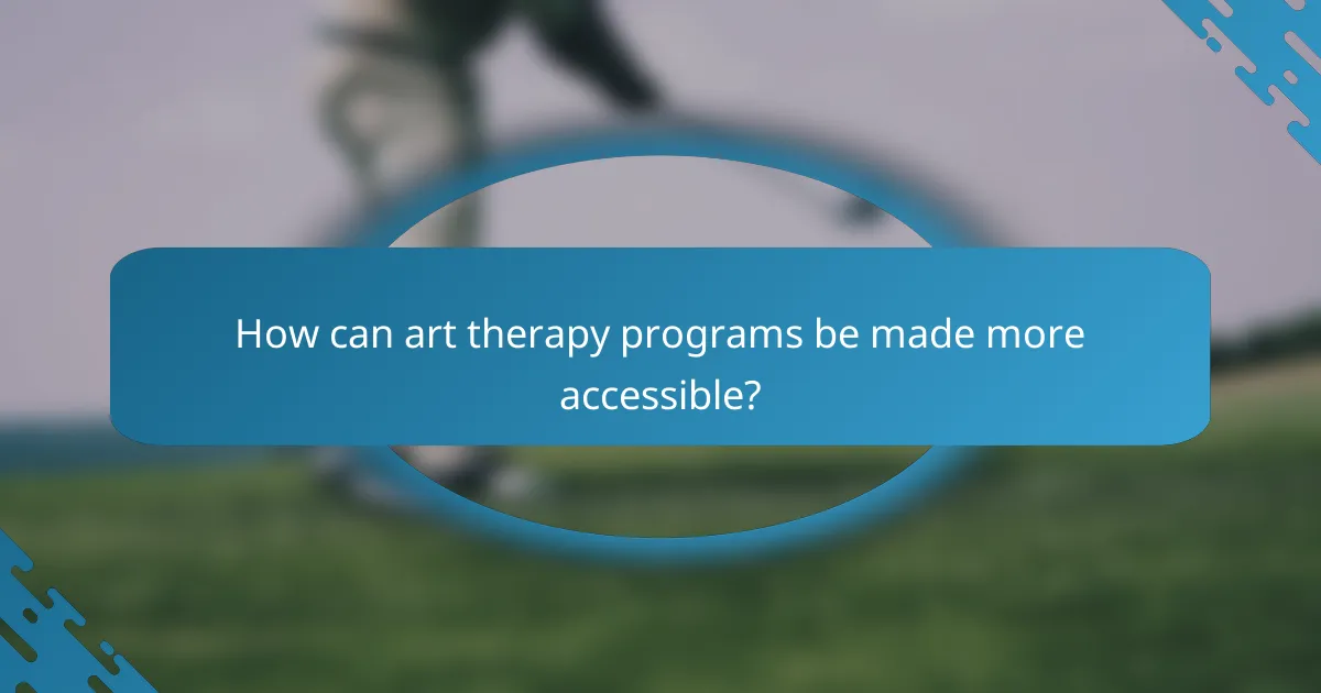 How can art therapy programs be made more accessible?