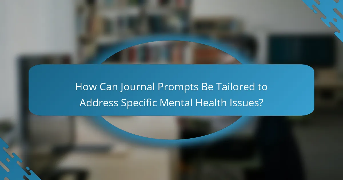 How Can Journal Prompts Be Tailored to Address Specific Mental Health Issues?