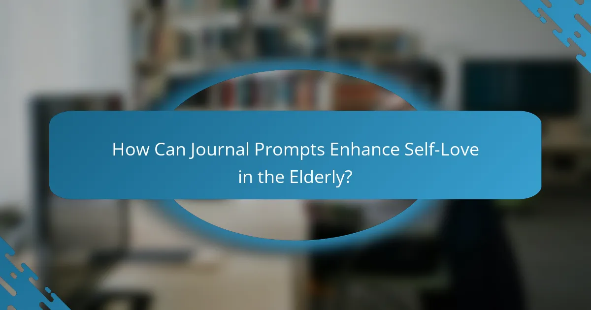 How Can Journal Prompts Enhance Self-Love in the Elderly?