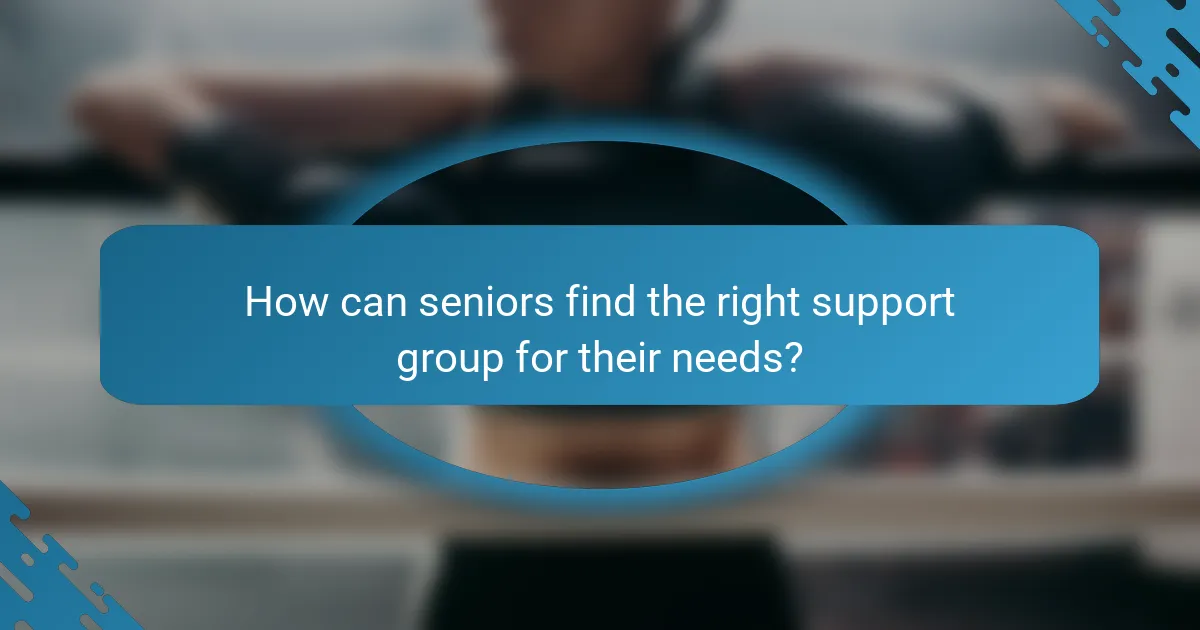 How can seniors find the right support group for their needs?