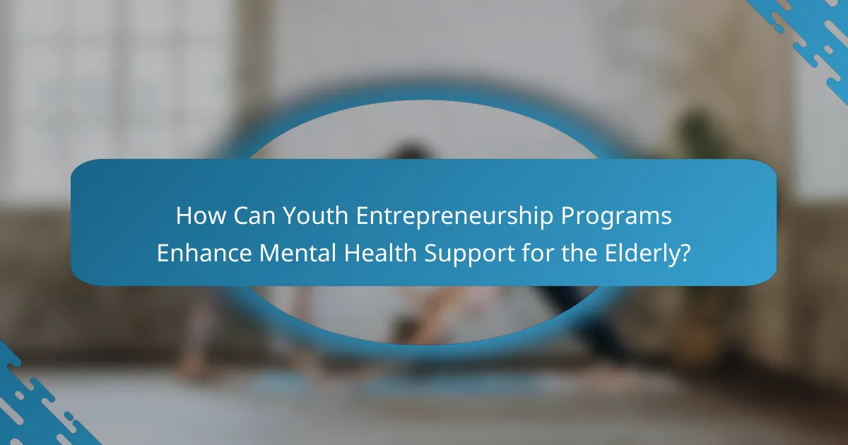 How Can Youth Entrepreneurship Programs Enhance Mental Health Support for the Elderly?