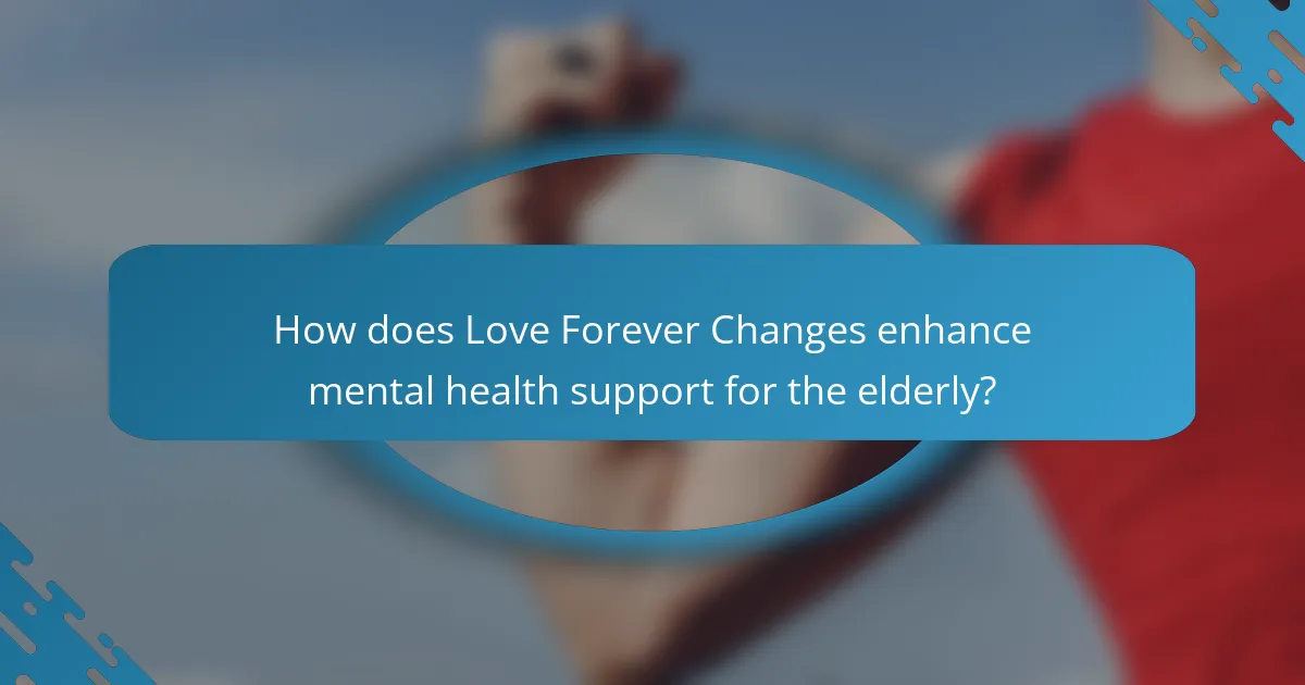 How does Love Forever Changes enhance mental health support for the elderly?