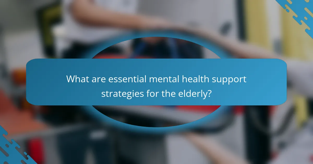 What are essential mental health support strategies for the elderly?