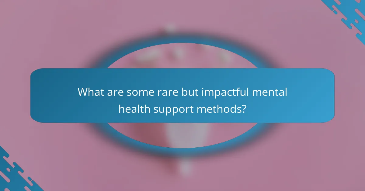 What are some rare but impactful mental health support methods?