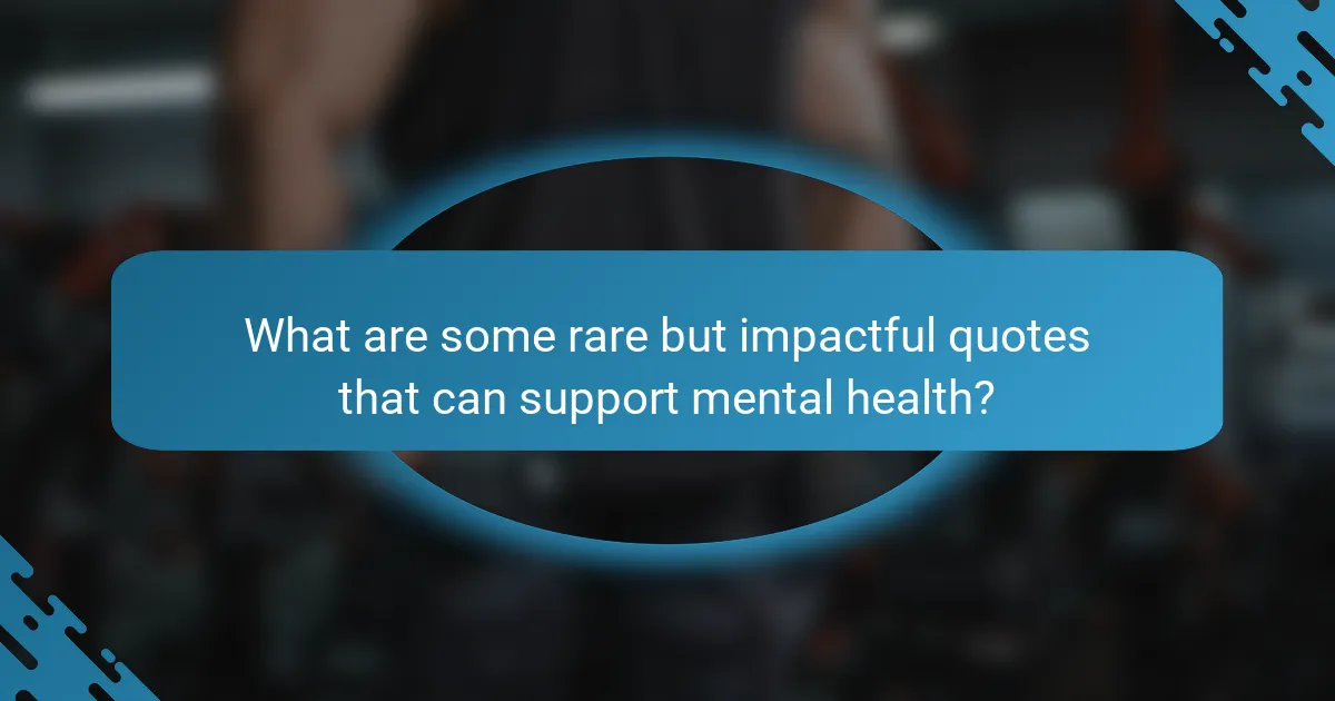 What are some rare but impactful quotes that can support mental health?