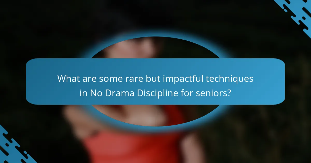 What are some rare but impactful techniques in No Drama Discipline for seniors?