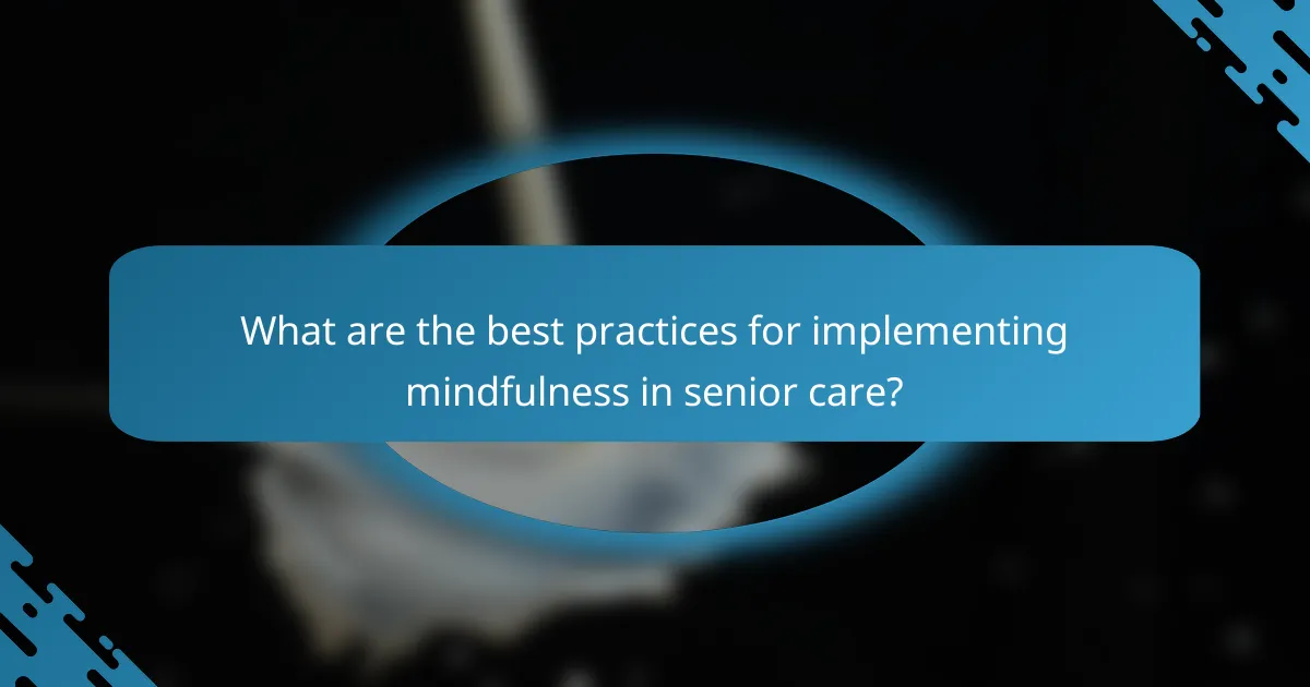 What are the best practices for implementing mindfulness in senior care?
