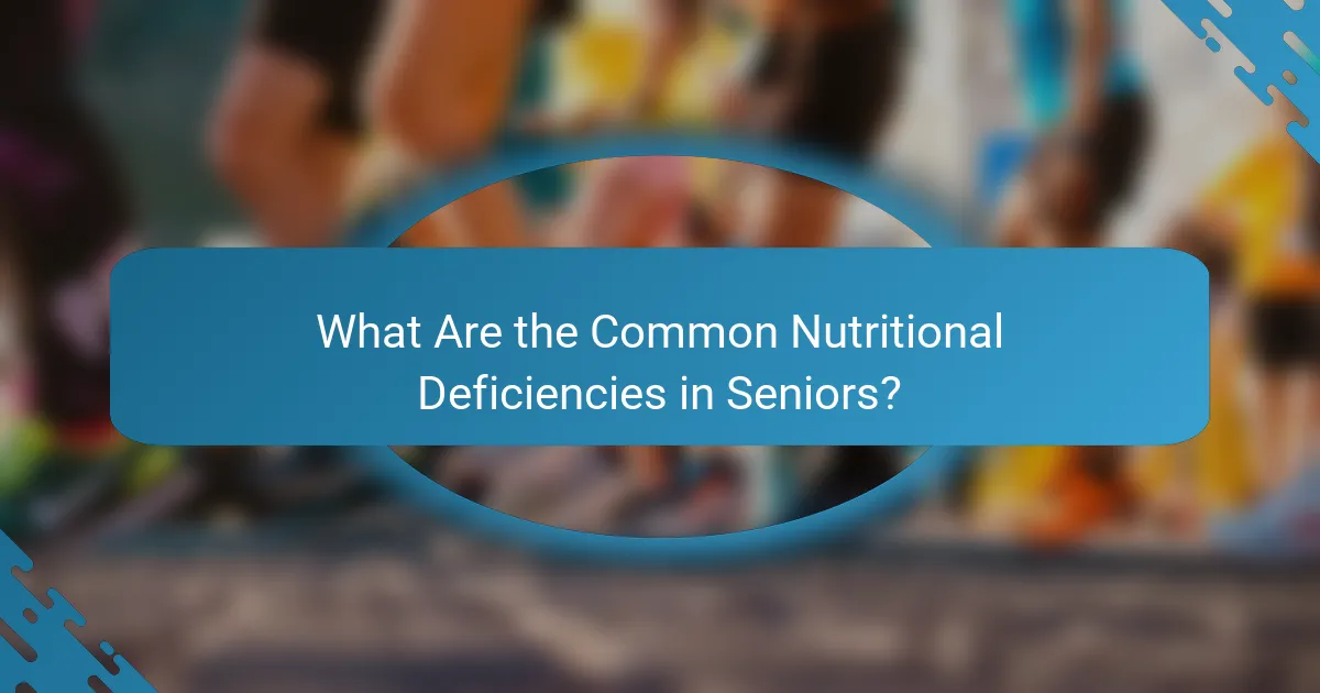 What Are the Common Nutritional Deficiencies in Seniors?
