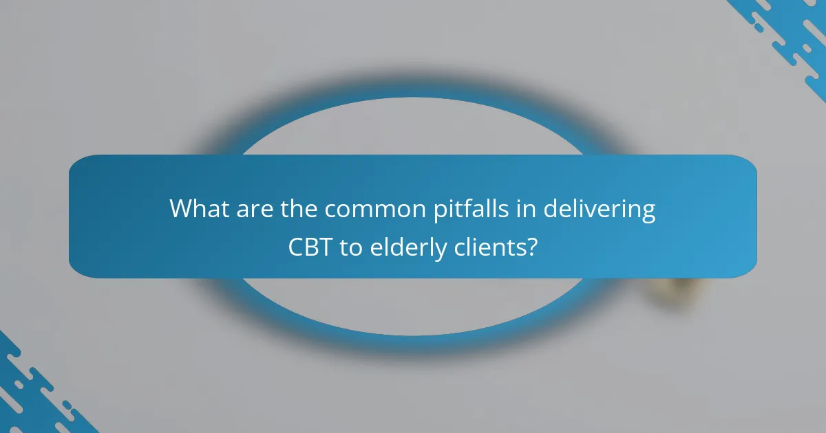 What are the common pitfalls in delivering CBT to elderly clients?
