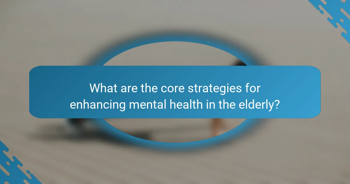 What are the core strategies for enhancing mental health in the elderly?