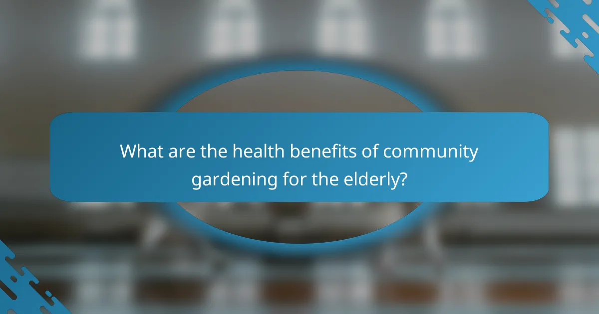 What are the health benefits of community gardening for the elderly?