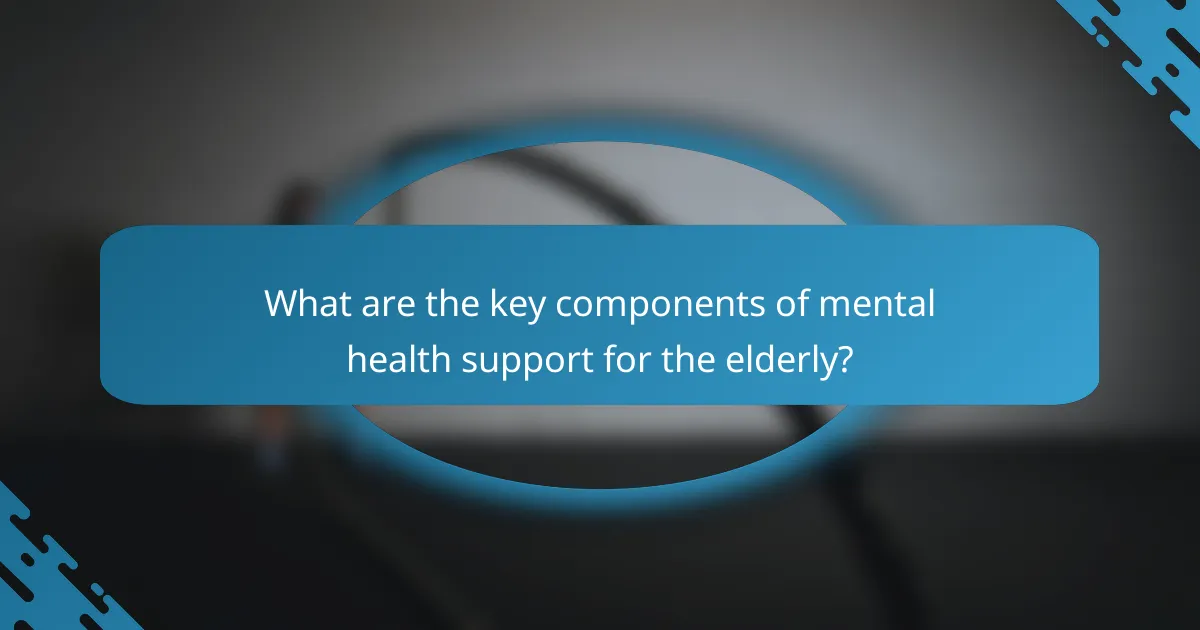 What are the key components of mental health support for the elderly?