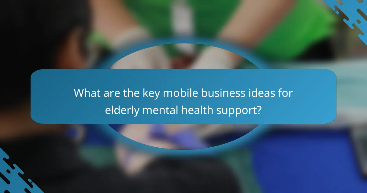 What are the key mobile business ideas for elderly mental health support?