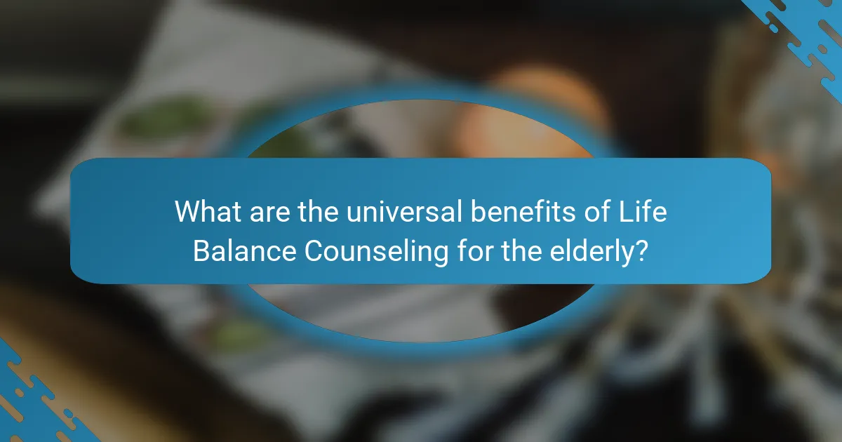 What are the universal benefits of Life Balance Counseling for the elderly?