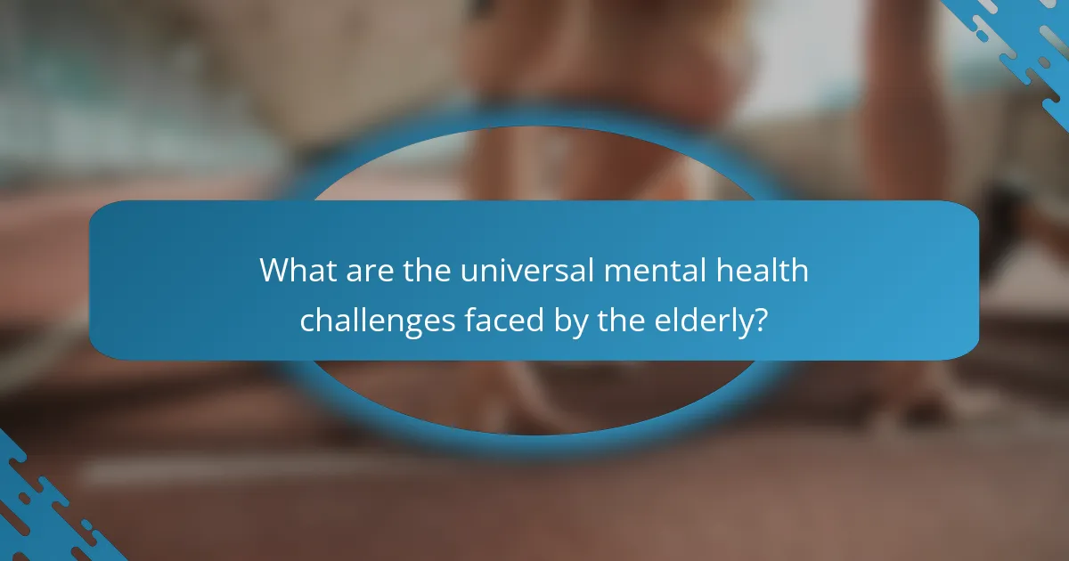 What are the universal mental health challenges faced by the elderly?