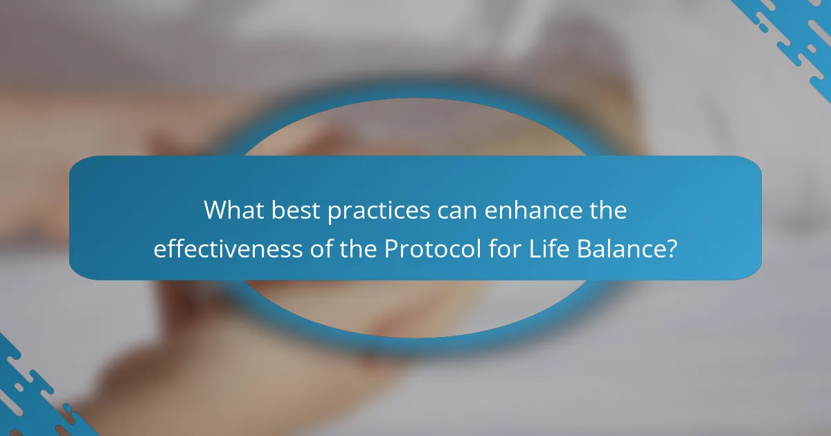 What best practices can enhance the effectiveness of the Protocol for Life Balance?