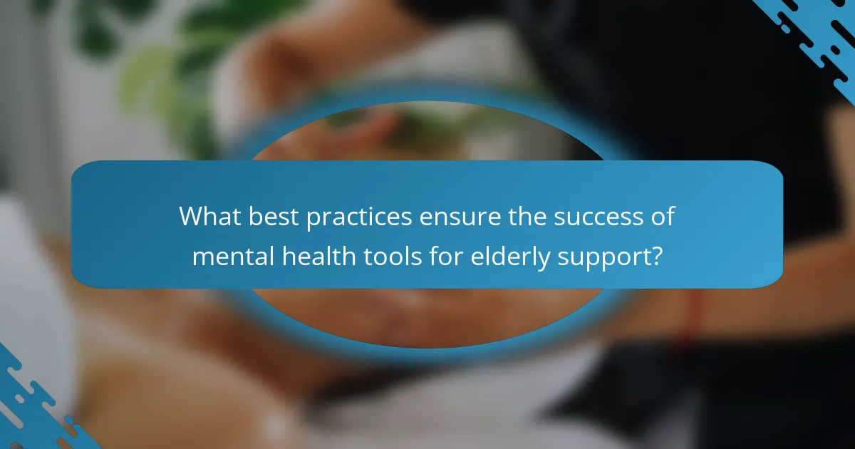 What best practices ensure the success of mental health tools for elderly support?