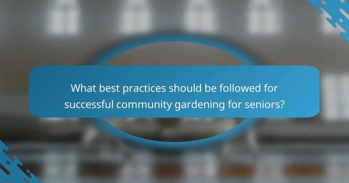 What best practices should be followed for successful community gardening for seniors?