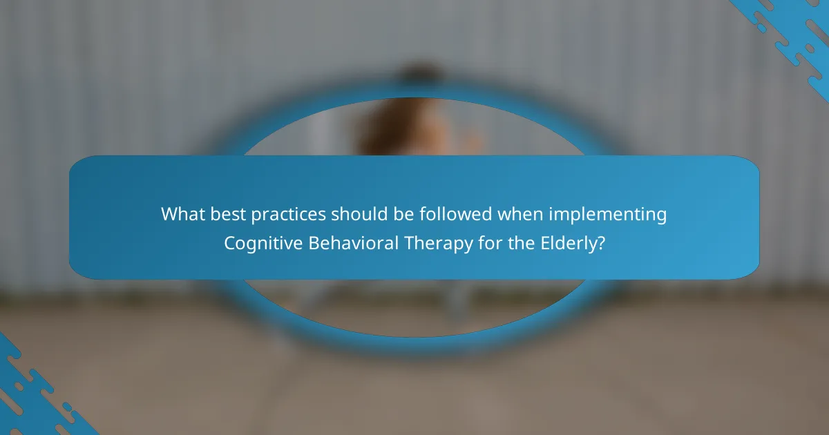 What best practices should be followed when implementing Cognitive Behavioral Therapy for the Elderly?
