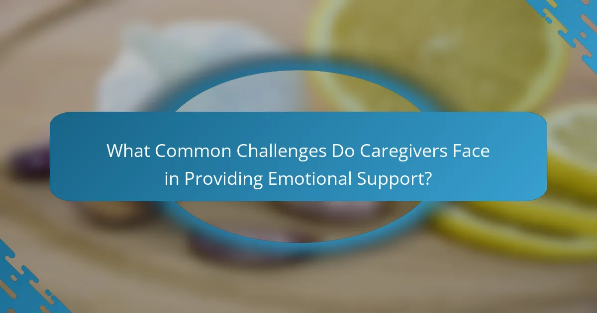 What Common Challenges Do Caregivers Face in Providing Emotional Support?