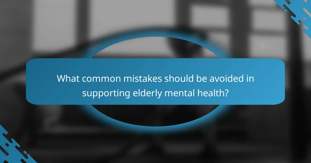 What common mistakes should be avoided in supporting elderly mental health?