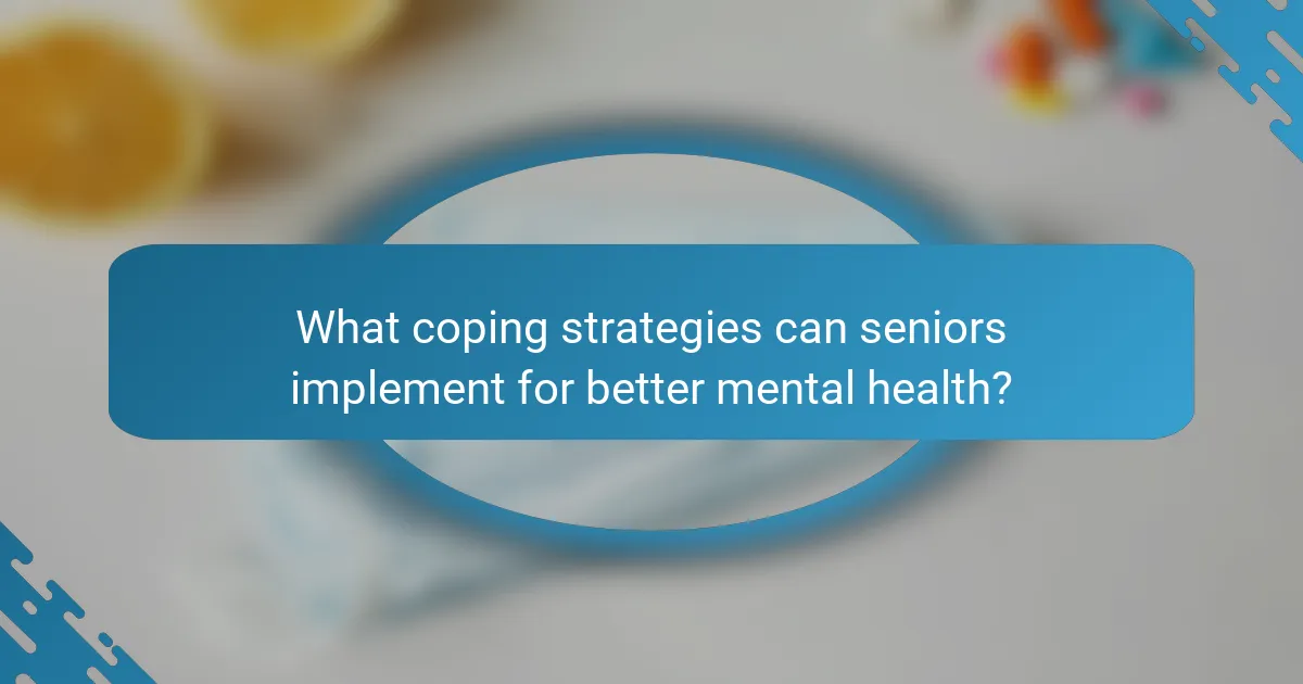 What coping strategies can seniors implement for better mental health?