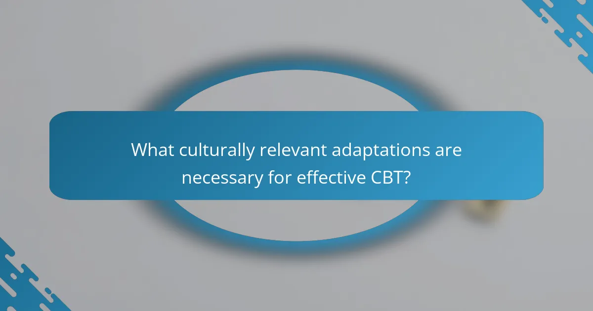 What culturally relevant adaptations are necessary for effective CBT?