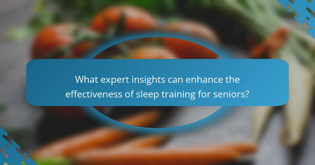 What expert insights can enhance the effectiveness of sleep training for seniors?