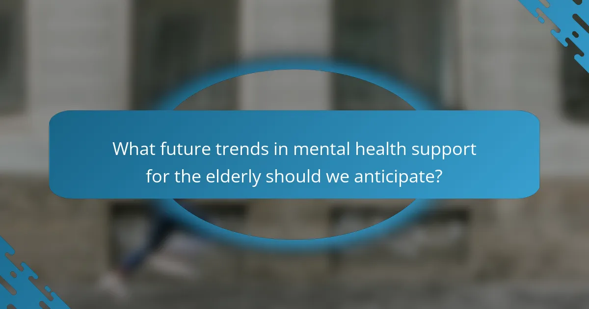 What future trends in mental health support for the elderly should we anticipate?