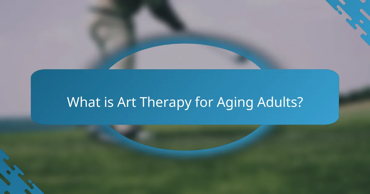 What is Art Therapy for Aging Adults?