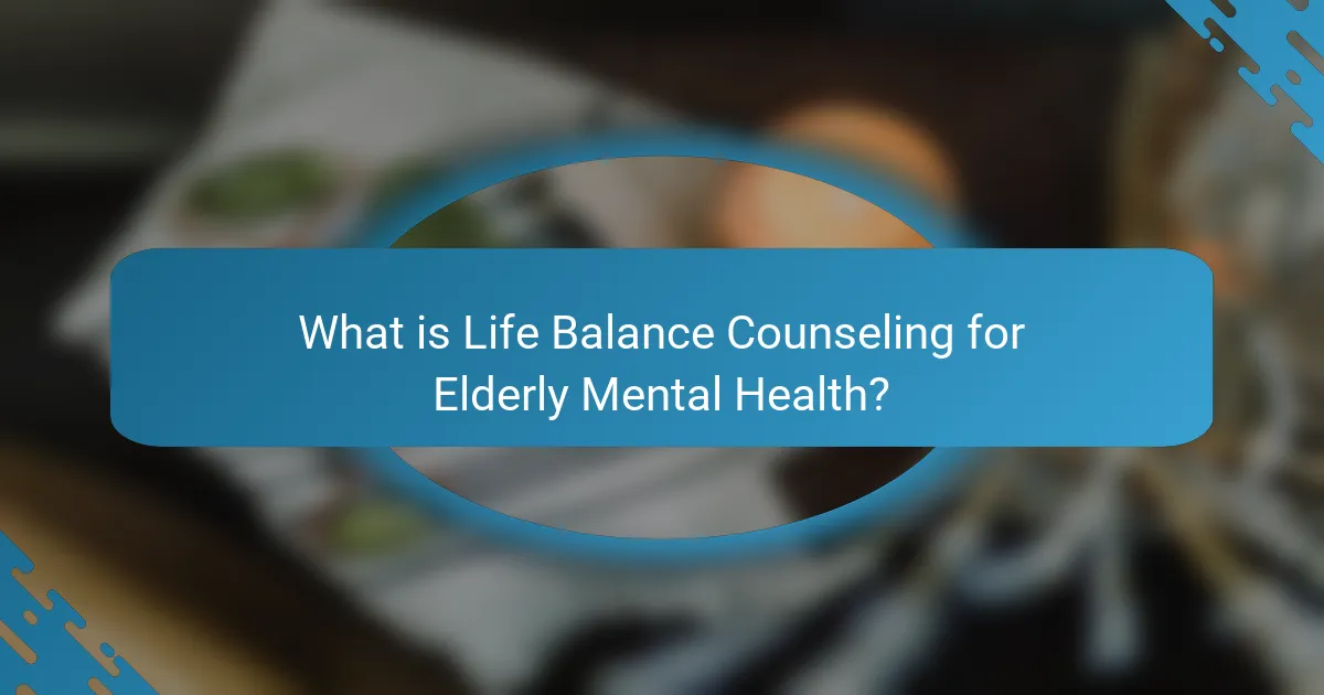 What is Life Balance Counseling for Elderly Mental Health?