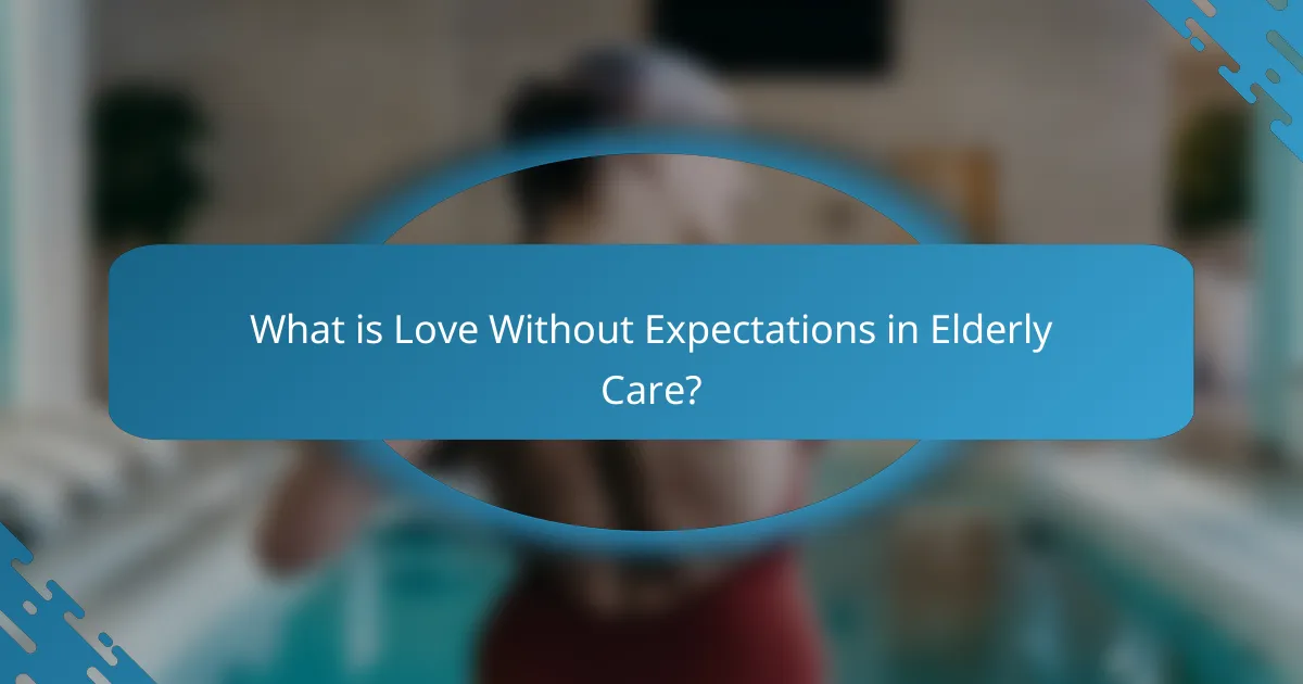 What is Love Without Expectations in Elderly Care?