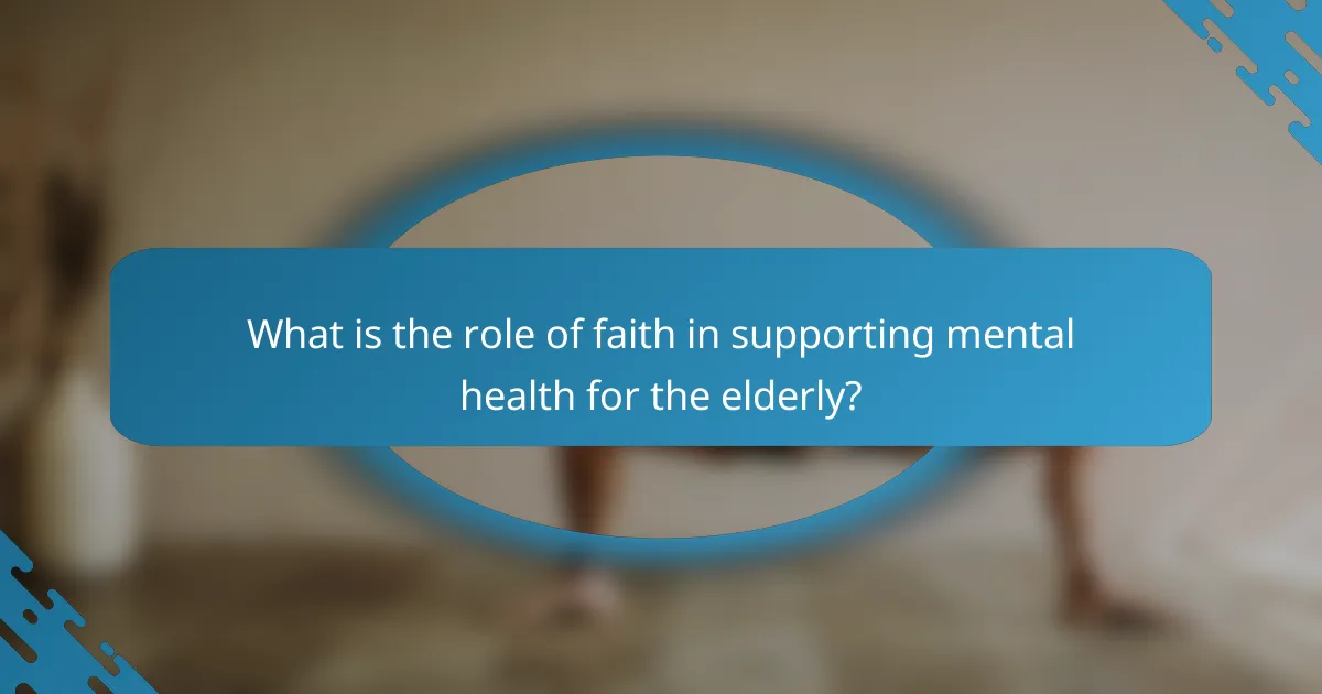 What is the role of faith in supporting mental health for the elderly?