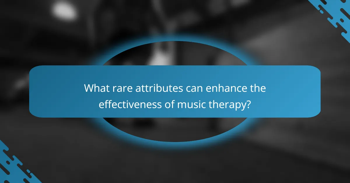 What rare attributes can enhance the effectiveness of music therapy?