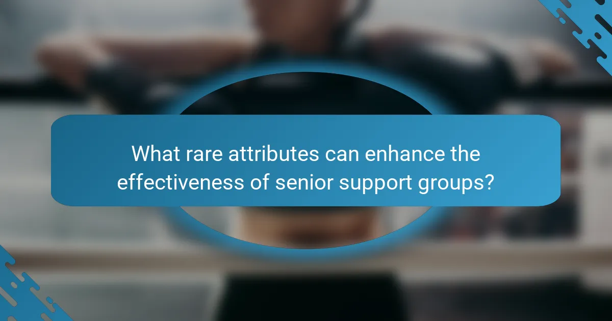 What rare attributes can enhance the effectiveness of senior support groups?