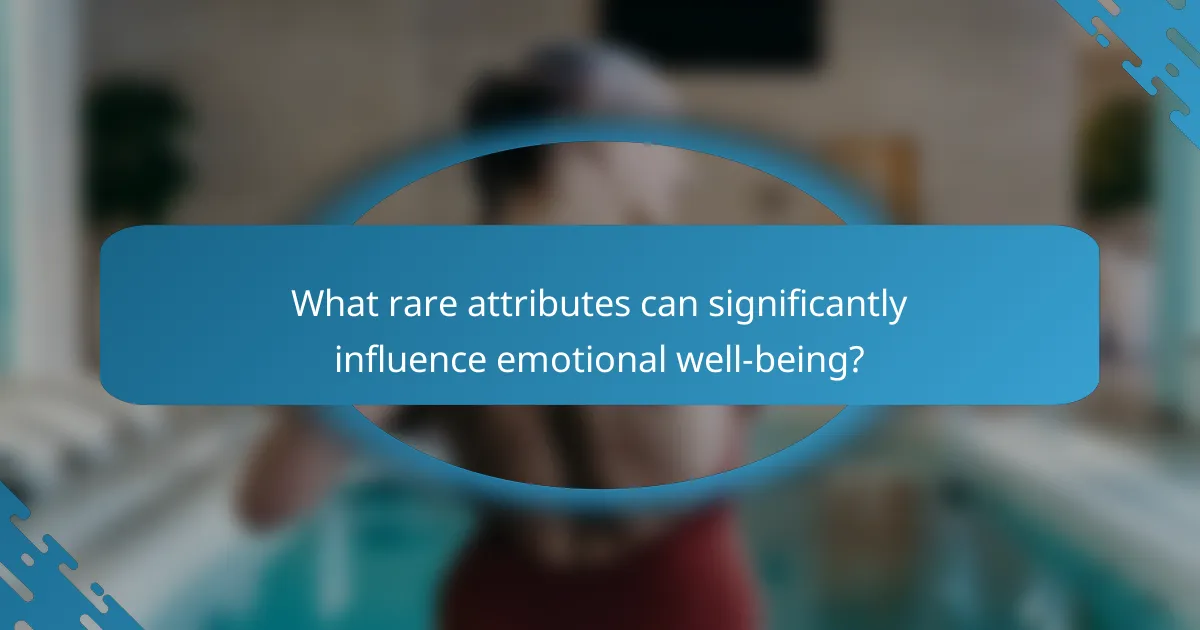 What rare attributes can significantly influence emotional well-being?