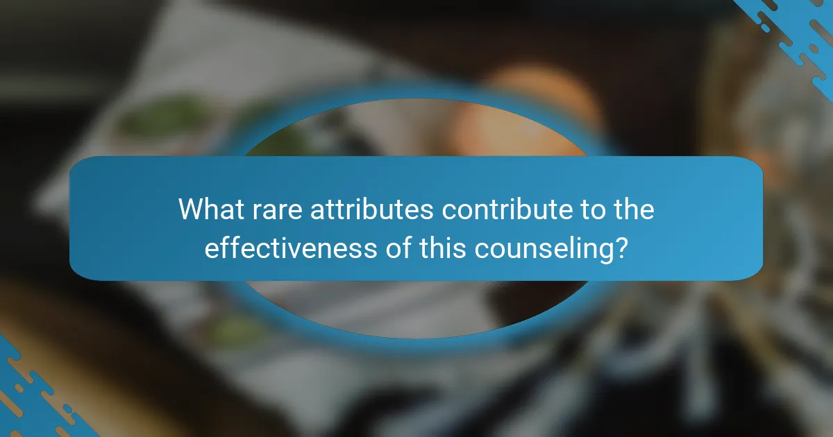 What rare attributes contribute to the effectiveness of this counseling?