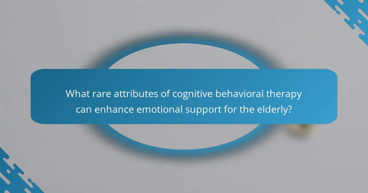 What rare attributes of cognitive behavioral therapy can enhance emotional support for the elderly?