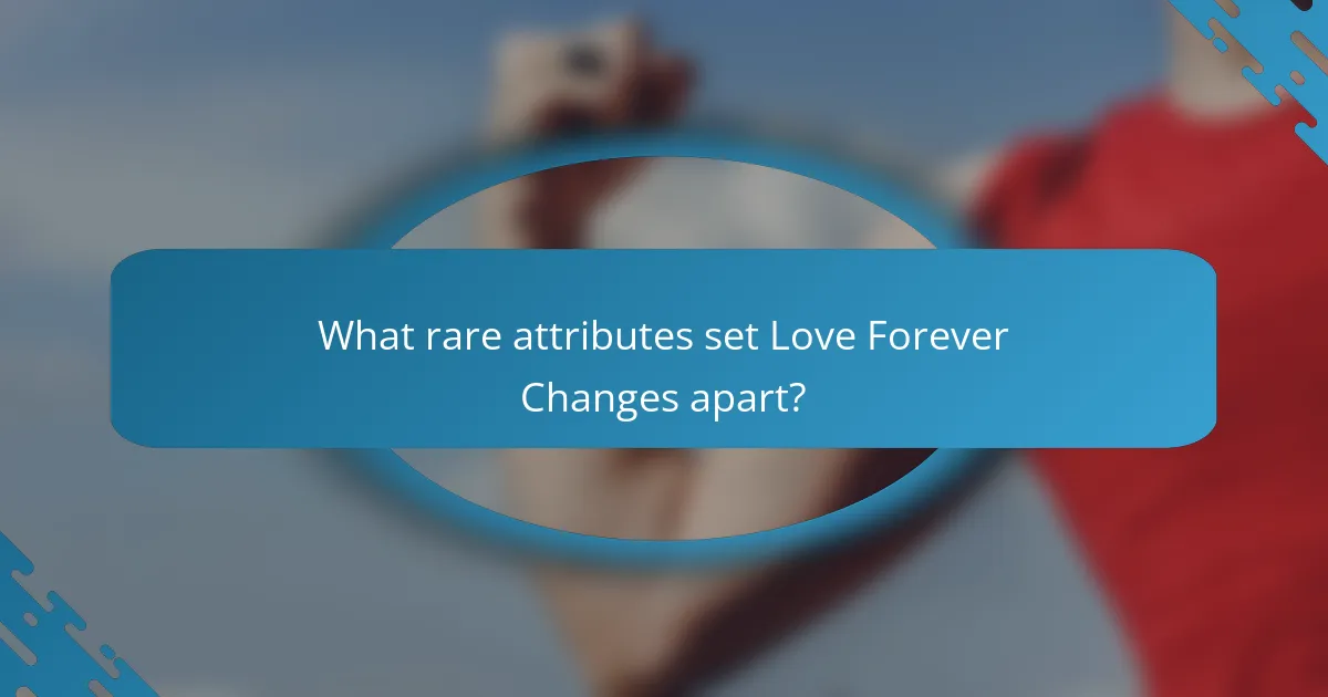 What rare attributes set Love Forever Changes apart?
