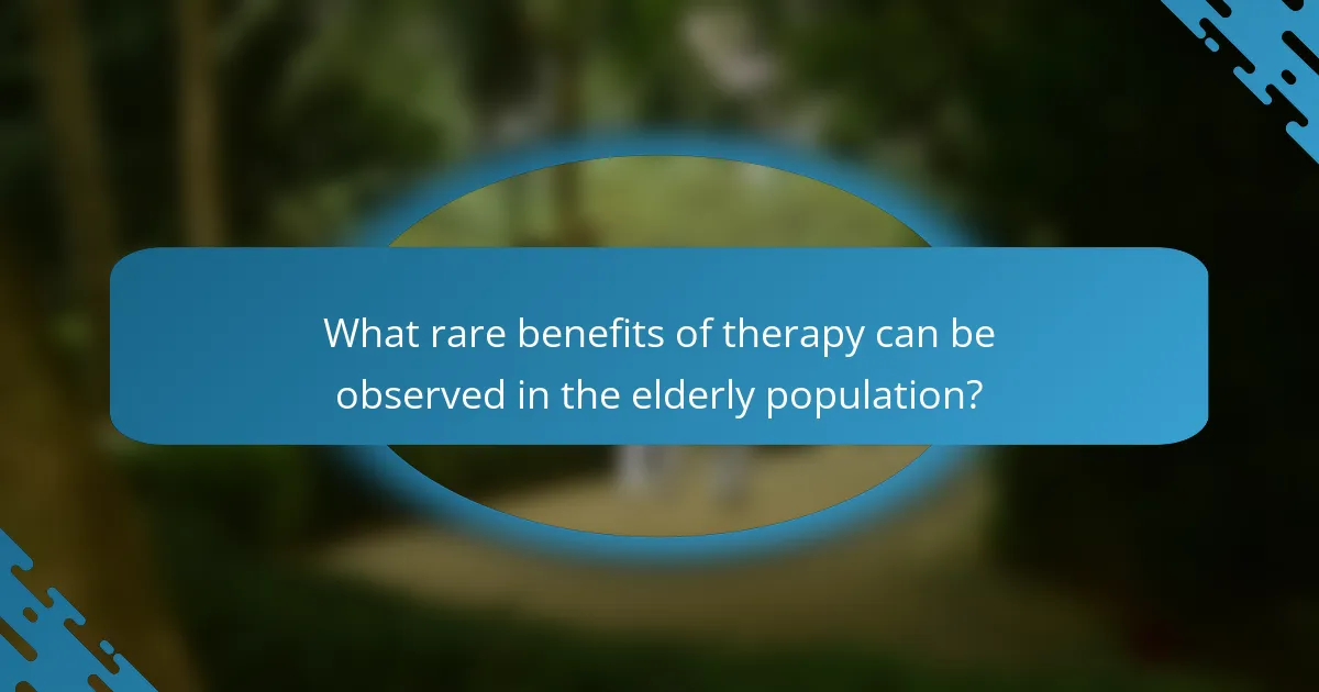 What rare benefits of therapy can be observed in the elderly population?