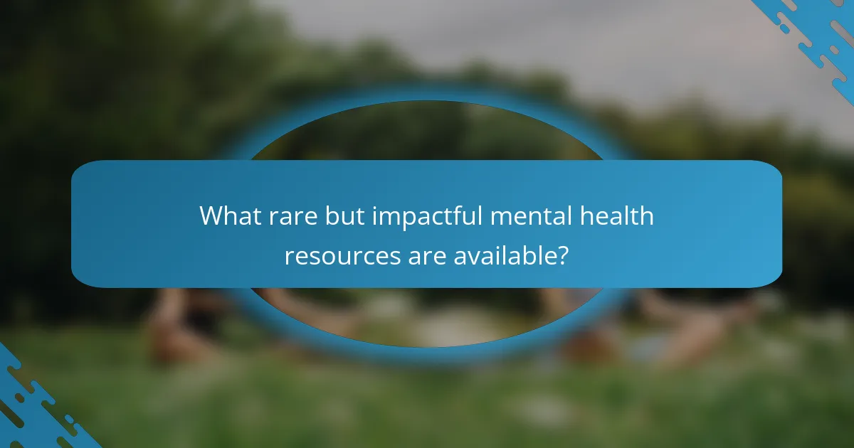 What rare but impactful mental health resources are available?