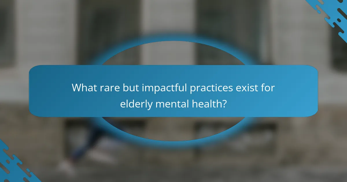 What rare but impactful practices exist for elderly mental health?
