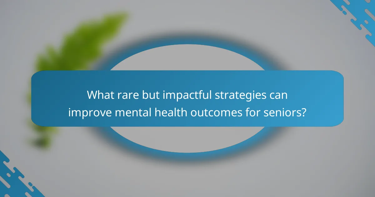 What rare but impactful strategies can improve mental health outcomes for seniors?