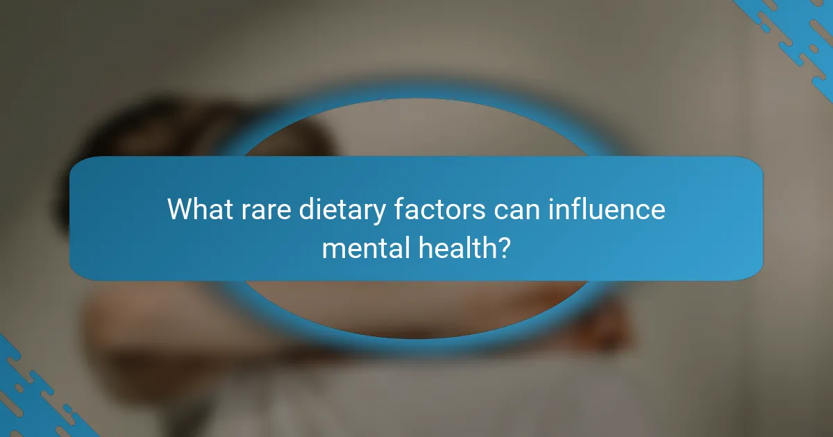 What rare dietary factors can influence mental health?