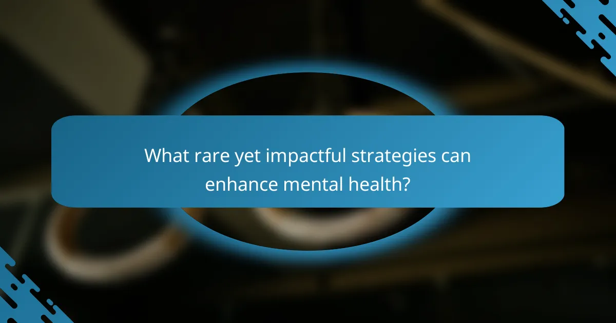 What rare yet impactful strategies can enhance mental health?