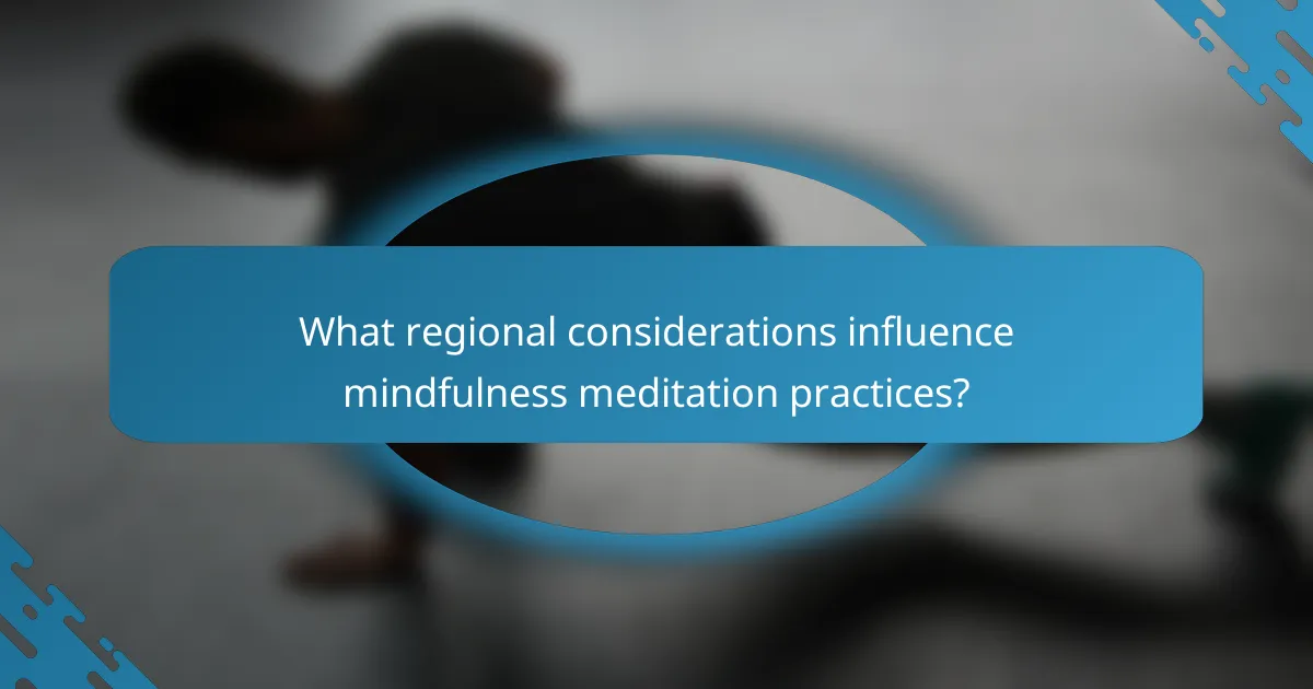 What regional considerations influence mindfulness meditation practices?