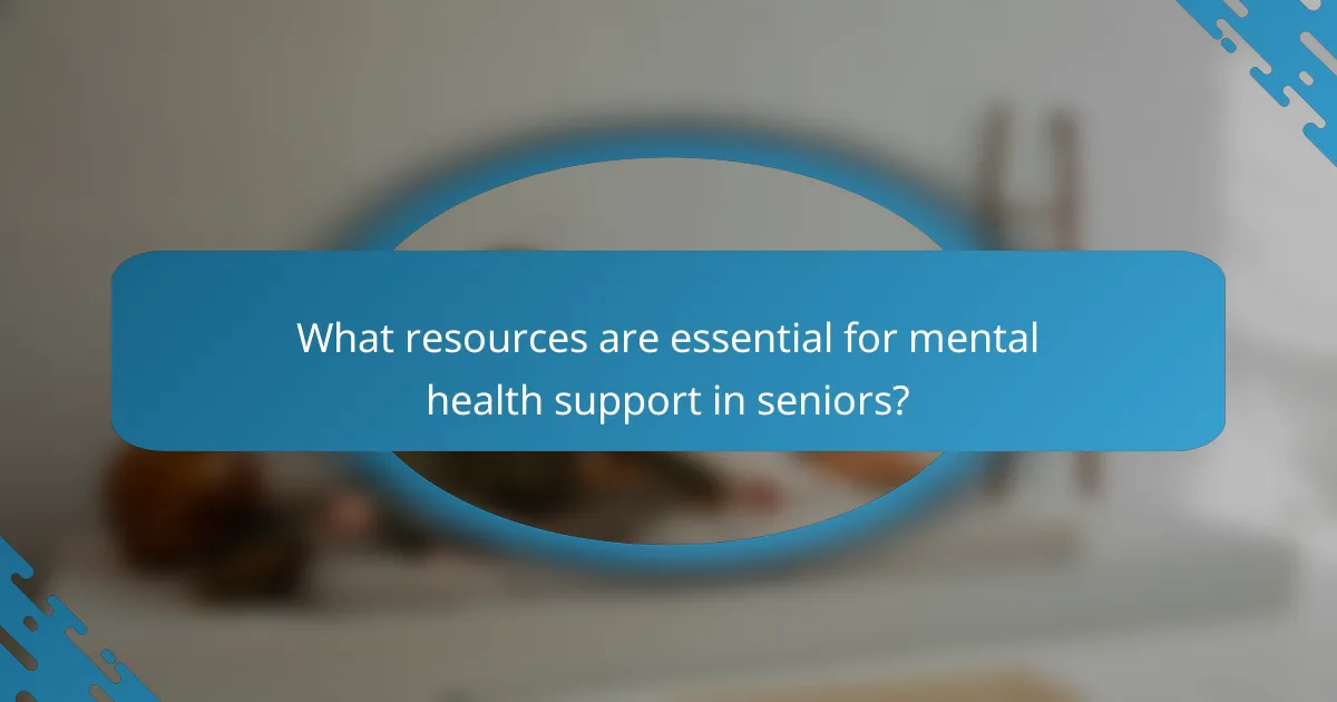 What resources are essential for mental health support in seniors?