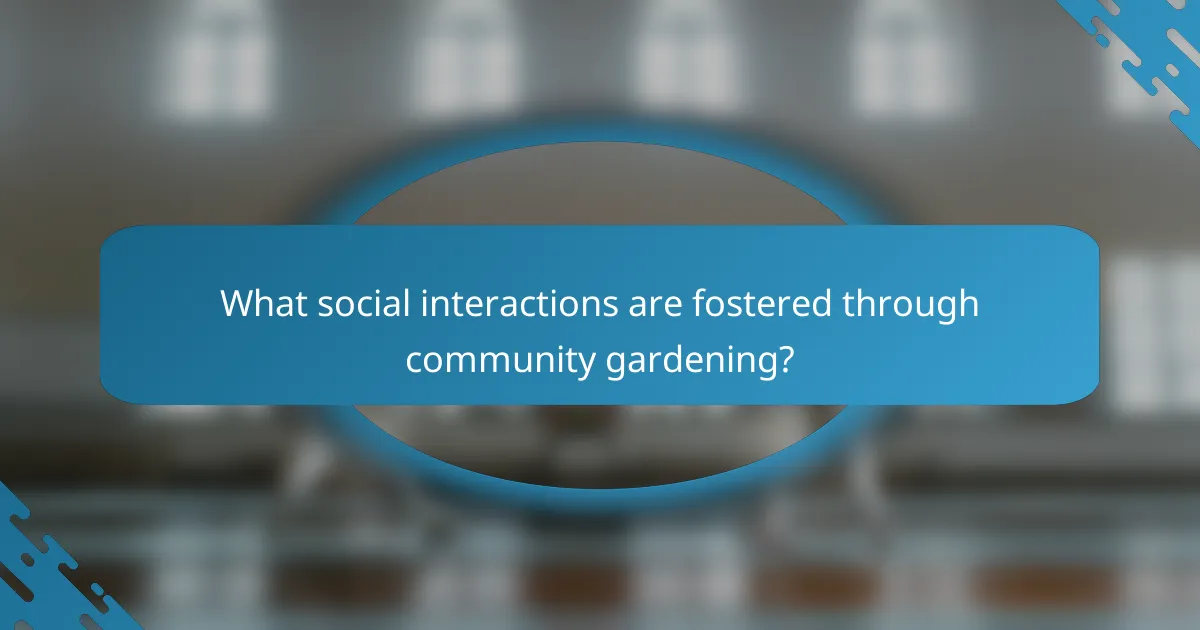 What social interactions are fostered through community gardening?