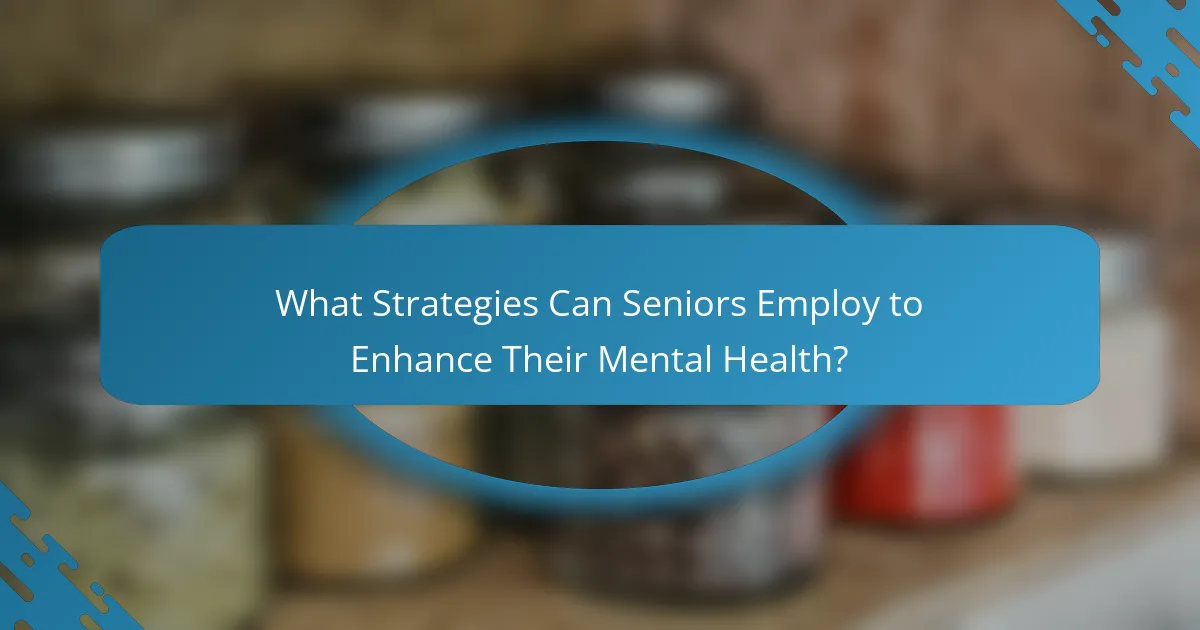 What Strategies Can Seniors Employ to Enhance Their Mental Health?