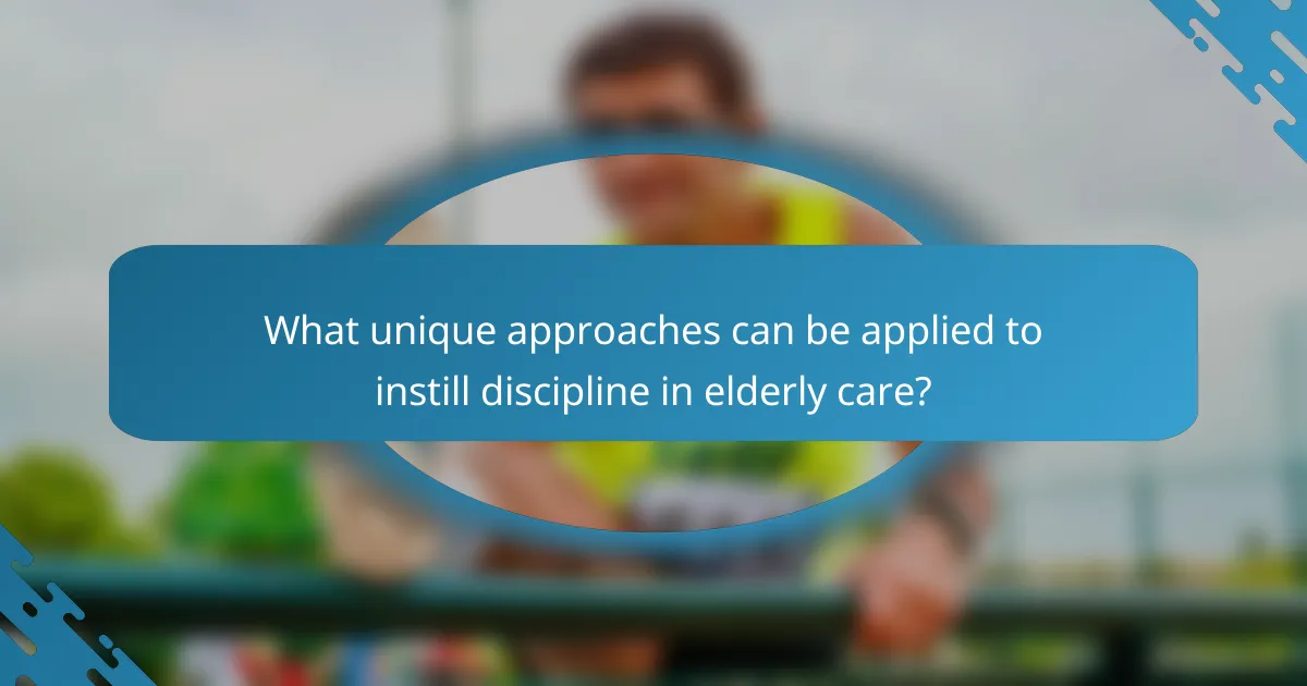 What unique approaches can be applied to instill discipline in elderly care?